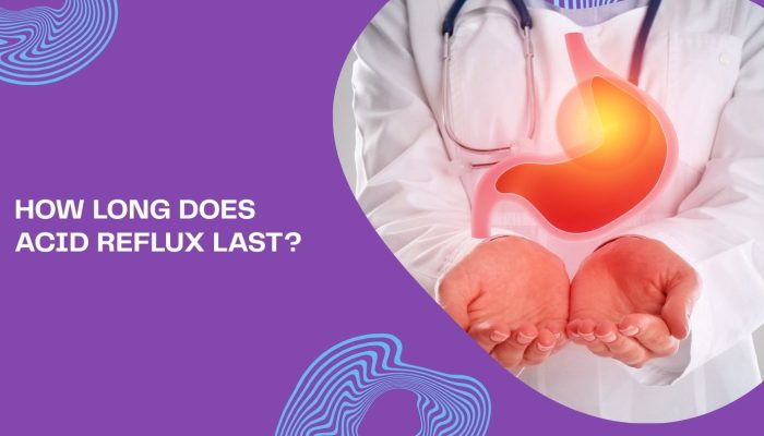 How Long Does Acid Reflux Last? How Long Does Acid Reflux Last?