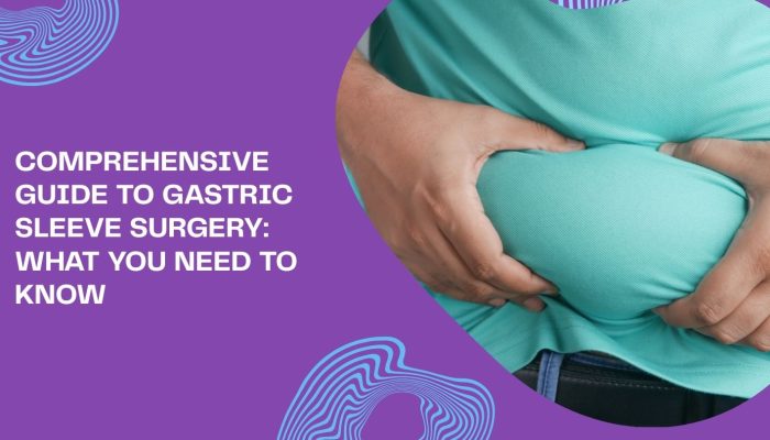 Comprehensive Guide to Gastric Sleeve Surgery: What You Need to Know