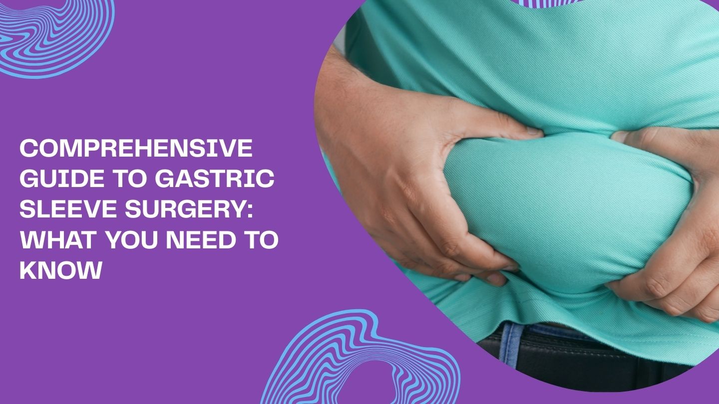 Comprehensive Guide to Gastric Sleeve Surgery: What You Need to Know Comprehensive Guide to Gastric Sleeve Surgery: What You Need to Know