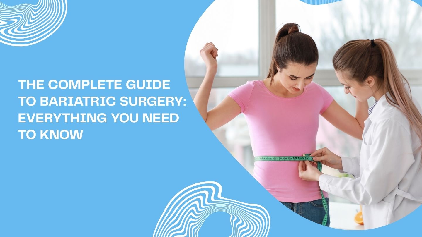 The Complete Guide to Bariatric Surgery: Everything You Need to Know The Complete Guide to Bariatric Surgery: Everything You Need to Know