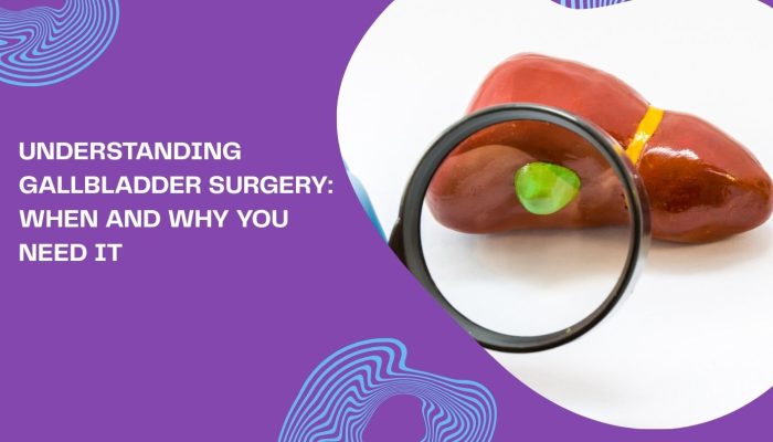 Understanding Gallbladder Surgery: When and Why You Need It