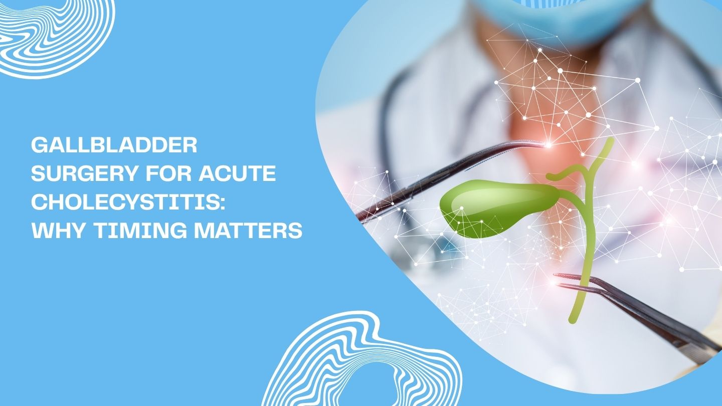 Gallbladder Surgery for Acute Cholecystitis: Why Timing Matters Gallbladder Surgery for Acute Cholecystitis: Why Timing Matters