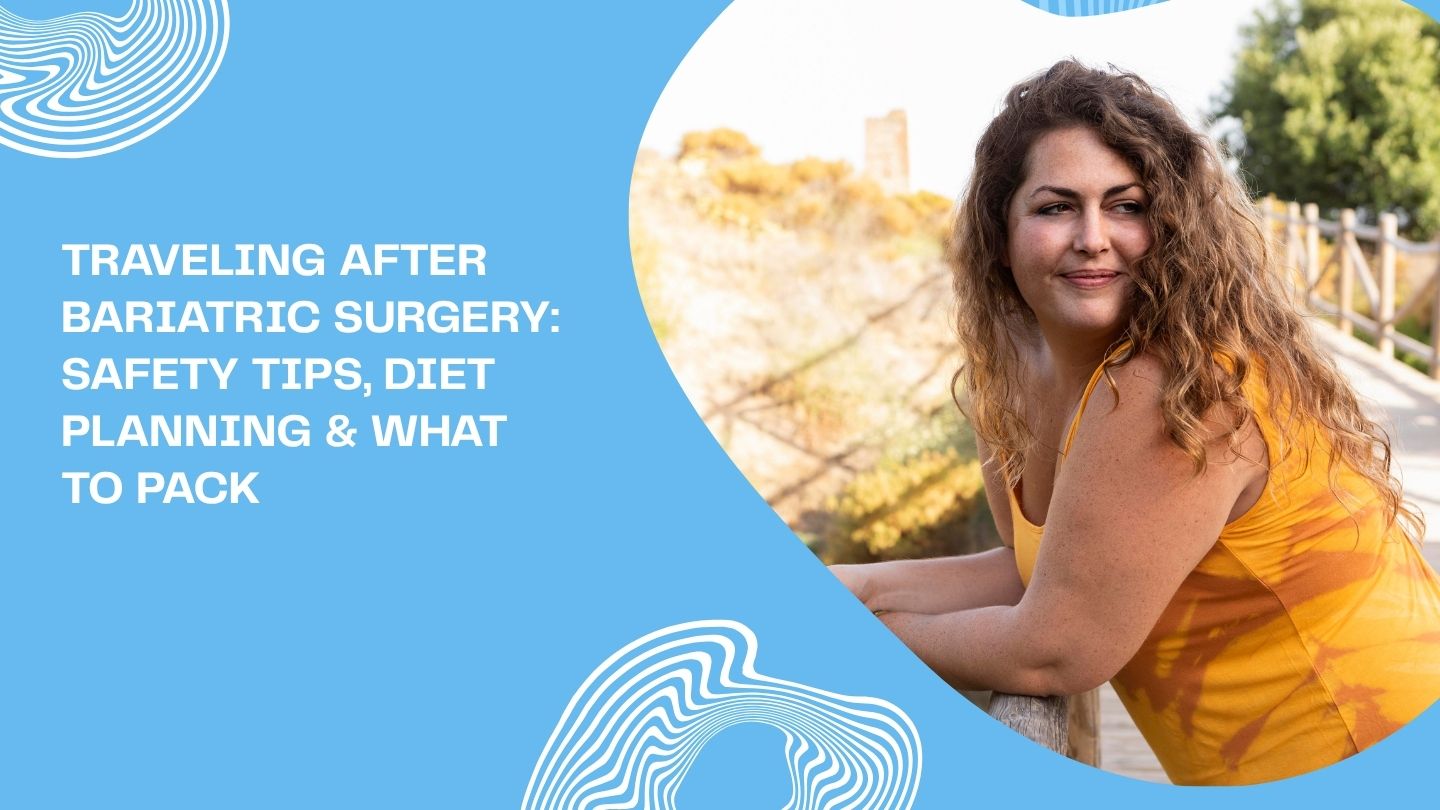 Traveling After Bariatric Surgery: Safety Tips, Diet Planning & What to Pack