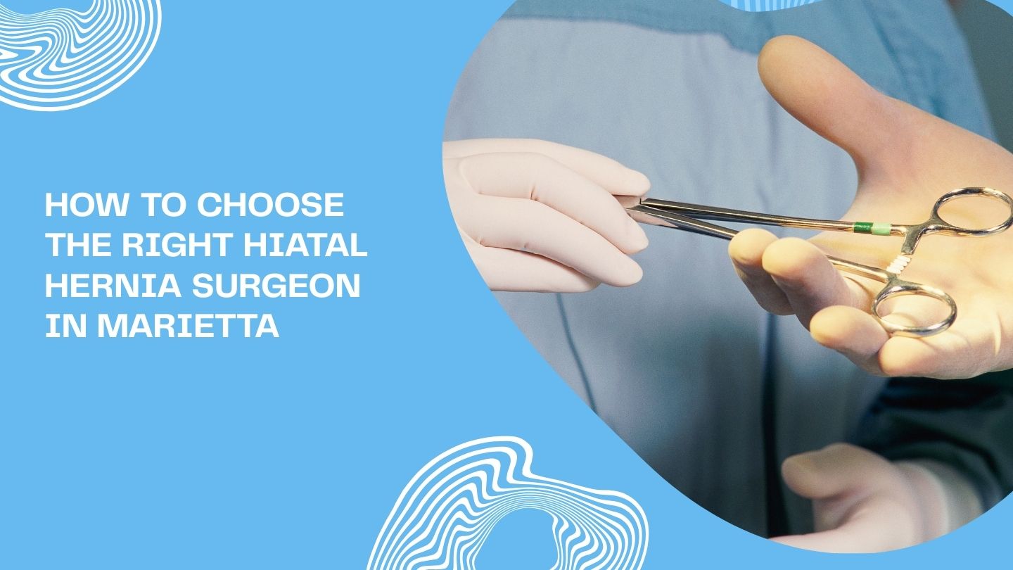 How to Choose the Right Hiatal Hernia Surgeon in Marietta
